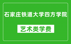 石家庄铁道大学四方学院艺术类学费多少钱一年（附各专业收费标准）