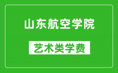 山东航空学院艺术类学费多少钱一年（附各专业收费标准）