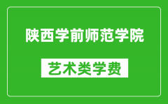 陕西学前师范学院艺术类学费多少钱一年（附各专业收费标准）