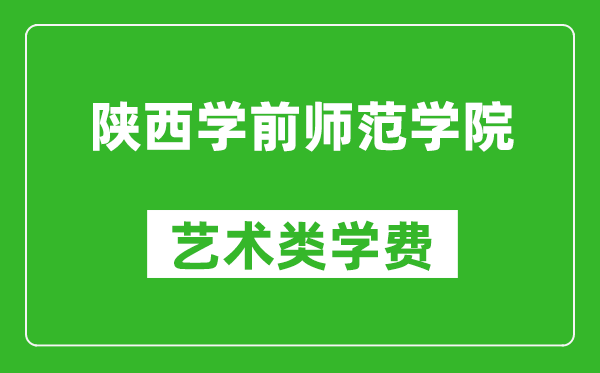 陕西学前师范学院艺术类学费多少钱一年（附各专业收费标准）