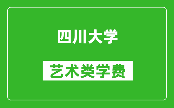 四川大学艺术类学费多少钱一年（附各专业收费标准）