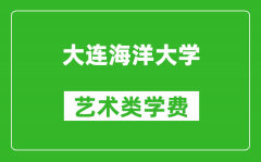 大连海洋大学艺术类学费多少钱一年（附各专业收费标准）