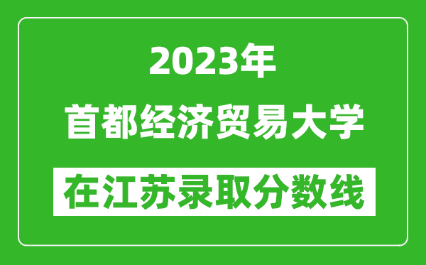 2023年首都经济贸易大学在江苏录取分数线一览表（含录取位次）