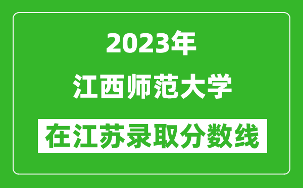 2023年江西师范大学在江苏录取分数线一览表（含录取位次）