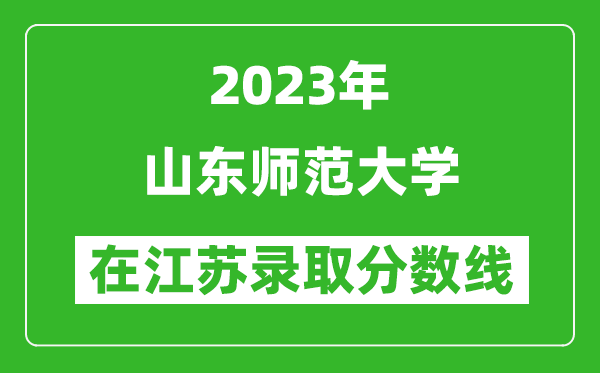 2023年山东师范大学在江苏录取分数线一览表（含录取位次）