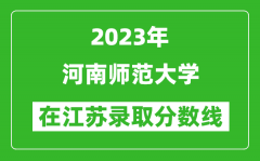 2023年河南师范大学在江苏录取分数线一览表（含录取位次）