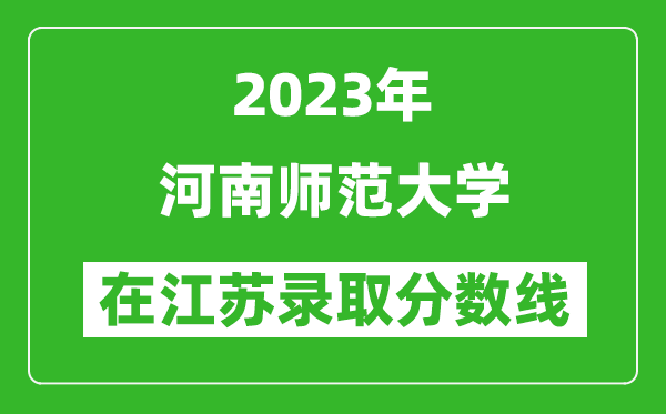 2023年河南师范大学在江苏录取分数线一览表（含录取位次）