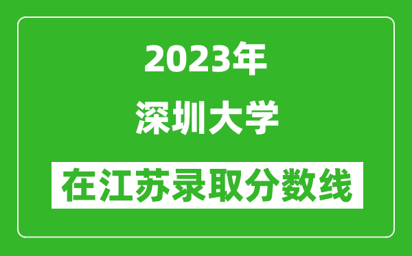 2023年深圳大学在江苏录取分数线一览表（含录取位次）