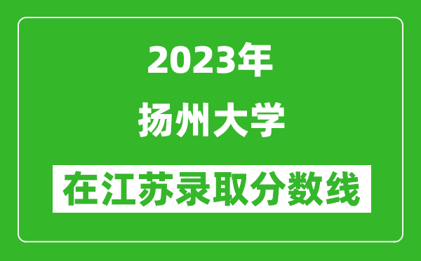 2023年扬州大学在江苏录取分数线一览表（含录取位次）