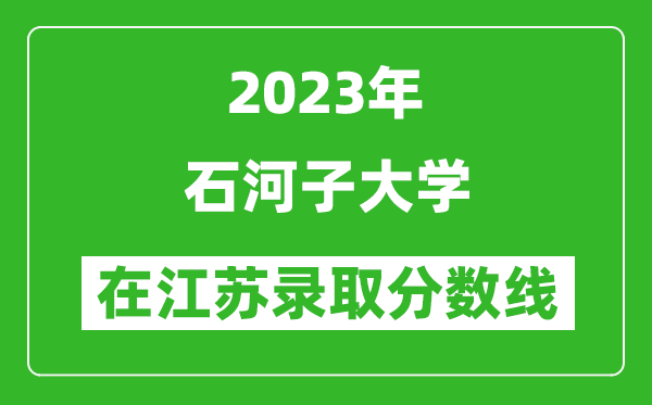 2023年石河子大学在江苏录取分数线一览表（含录取位次）