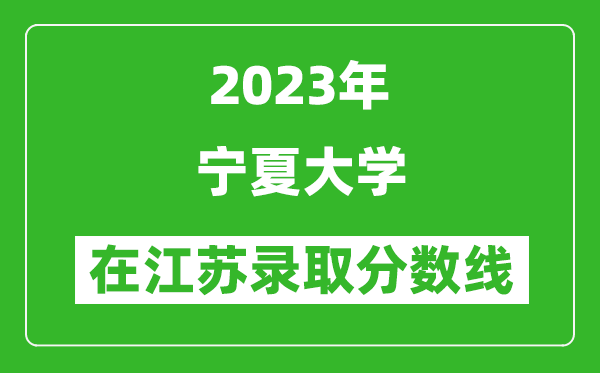 2023年宁夏大学在江苏录取分数线一览表（含录取位次）