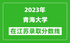 2023年青海大学在江苏录取分数线一览表（含录取位次）