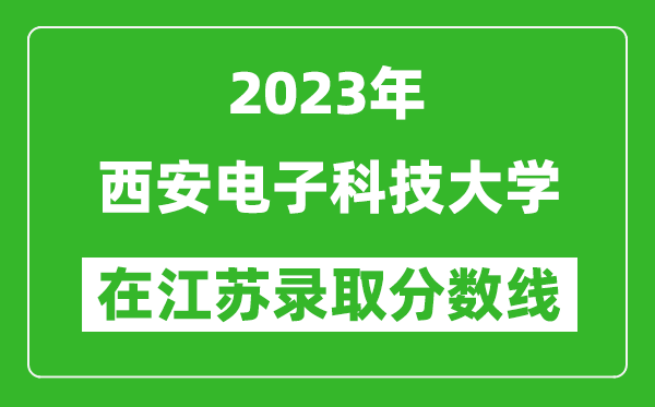 2023年西安电子科技大学在江苏录取分数线一览表（含录取位次）