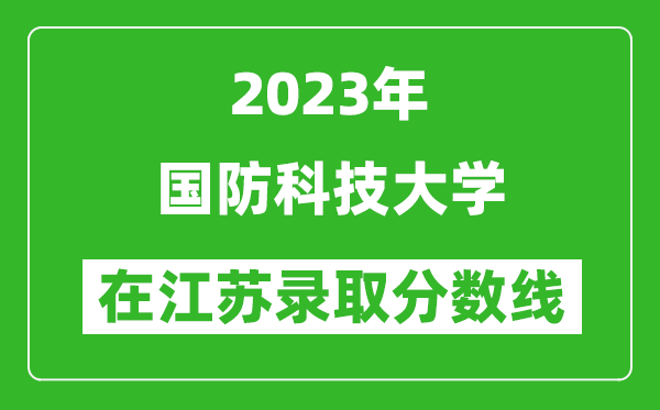 2023年国防科技大学在江苏录取分数线一览表（含录取位次）