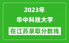 2023年华中科技大学在江苏录取分数线一览表（含录取位次）