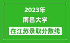 2023年南昌大学在江苏录取分数线一览表（含录取位次）