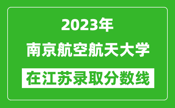 2023年南京航空航天大学在江苏录取分数线一览表（含录取位次）