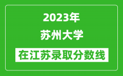 2023年苏州大学在江苏录取分数线一览表（含录取位次）