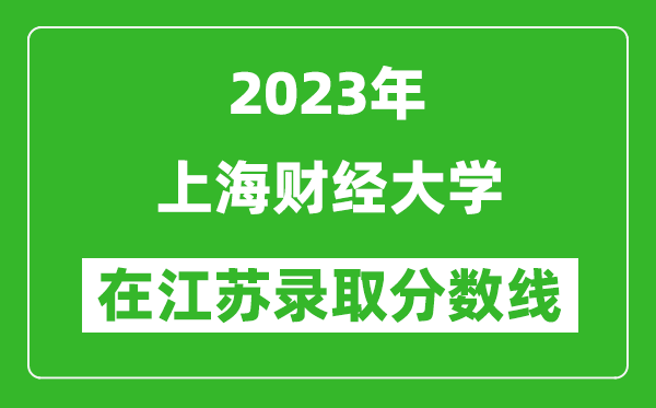 2023年上海财经大学在江苏录取分数线一览表（含录取位次）