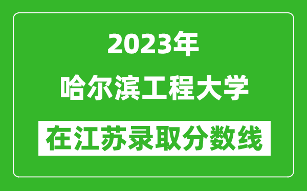 2023年哈尔滨工程大学在江苏录取分数线一览表（含录取位次）