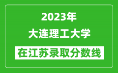 2023年大连理工大学在江苏录取分数线一览表（含录取位次）