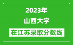 2023年山西大学在江苏录取分数线一览表（含录取位次）