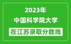 2023年中国科学院大学在江苏录取分数线一览表（含录取位次）