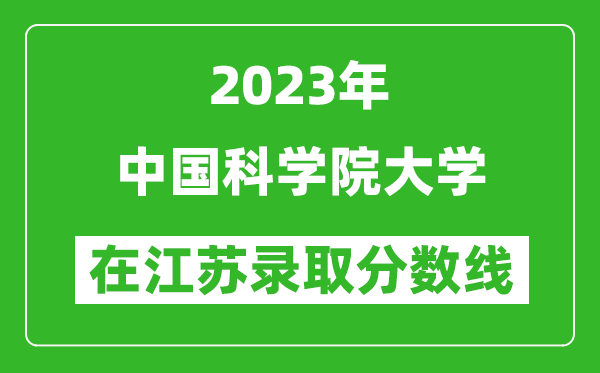 2023年中国科学院大学在江苏录取分数线一览表（含录取位次）