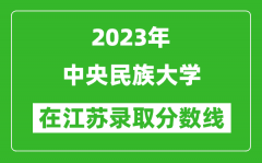 2023年中央民族大学在江苏录取分数线一览表（含录取位次）