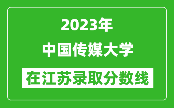 2023年中国传媒大学在江苏录取分数线一览表（含录取位次）