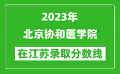 2023年北京协和医学院在江苏录取分数线一览表（含录取位次）