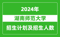 湖南师范大学2024年在江苏的招生计划及招生人数
