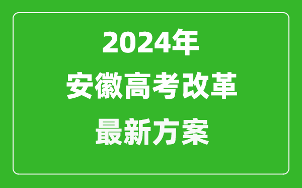 2024年安徽高考改革最新方案,安徽2024高考模式是什么？