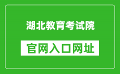 湖北教育考试院官网入口网址：http://www.hbea.edu.cn/