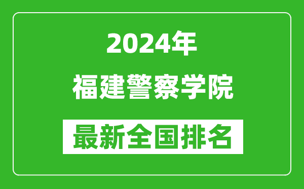 2024年福建警察学院排名全国多少,最新全国排名第几？