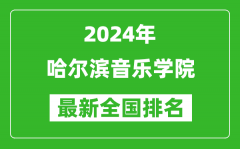 2024年哈尔滨音乐学院排名全国多少_最新全国排名第几？