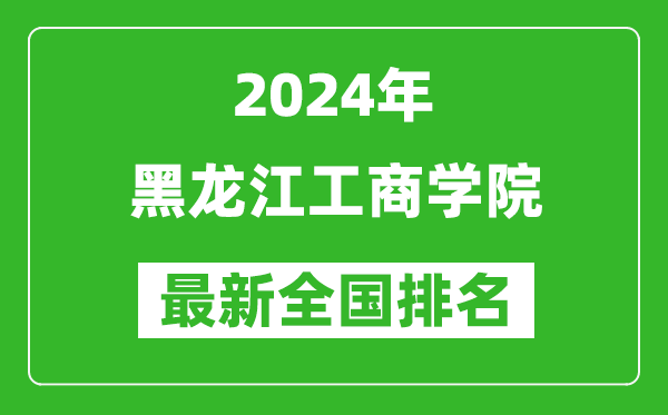 2024年黑龙江工商学院排名全国多少,最新全国排名第几？