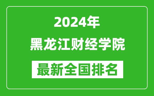 2024年黑龙江财经学院排名全国多少,最新全国排名第几？