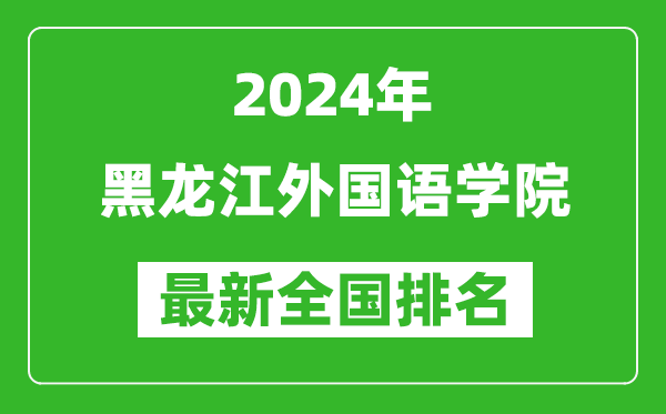 2024年黑龙江外国语学院排名全国多少,最新全国排名第几？