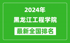 2024年黑龙江工程学院排名全国多少_最新全国排名第几？