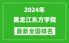 2024年黑龙江东方学院排名全国多少_最新全国排名第几？