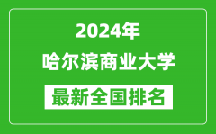 2024年哈尔滨商业大学排名全国多少_最新全国排名第几？