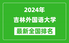 2024年吉林外国语大学排名全国多少_最新全国排名第几？