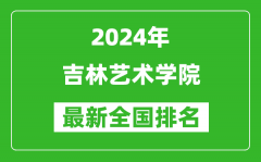 2024年吉林艺术学院排名全国多少_最新全国排名第几？