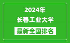 2024年长春工业大学排名全国多少_最新全国排名第几？