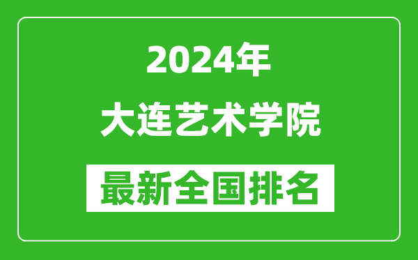 2024年大连艺术学院排名全国多少,最新全国排名第几？