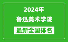 2024年鲁迅美术学院排名全国多少_最新全国排名第几？