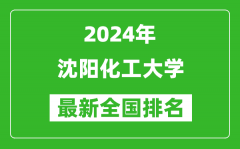 2024年沈阳化工大学排名全国多少_最新全国排名第几？