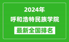 2024年呼和浩特民族学院排名全国多少_最新全国排名第几？