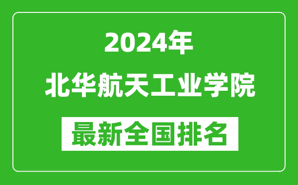 2024年北华航天工业学院排名全国多少,最新全国排名第几？